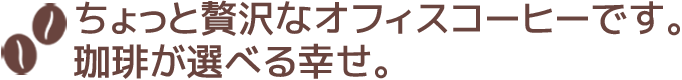 ちょっと贅沢なオフィスコーヒーです。珈琲が選べる幸せ。